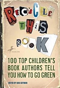 Recycle This Book: 100 Top Childrens Book Authors Tell You How to Go Green (Paperback)