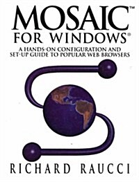 Mosaic(tm) for Windows(r): A Hands-On Configuration and Set-Up Guide to Popular Web Browsers (Paperback, 1995)