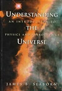 Understanding the Universe: An Introduction to Physics and Astrophysics (Hardcover, 1998)