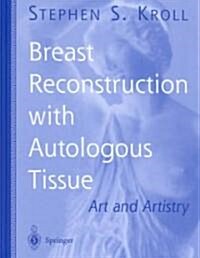 Breast Reconstruction with Autologous Tissue: Art and Artistry (Hardcover, 2000)