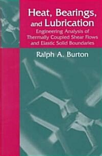 Heat, Bearings, and Lubrication: Engineering Analysis of Thermally Coupled Shear Flows and Elastic Solid Boundaries (Hardcover, 2000)