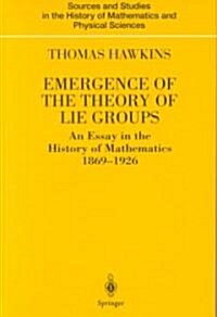 Emergence of the Theory of Lie Groups: An Essay in the History of Mathematics 1869-1926 (Hardcover, 2000)