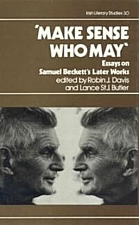 Make Sense Who May: Essays on Samuel Becketts Later Works Volume 30 (Hardcover)