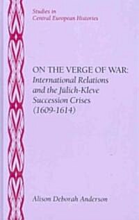On the Verge of War: International Relations and the J?ich-Kleve Succession Crises (1609-1614) (Hardcover)