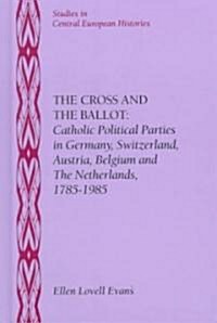 The Cross and the Ballot: Catholic Political Parties in Germany, Switzerland, Austria, Belgium and the Netherlands, 1785-1985 (Hardcover)