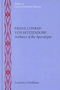 Franz Conrad Von H?zendorf: Architect of the Apocalypse (Hardcover)