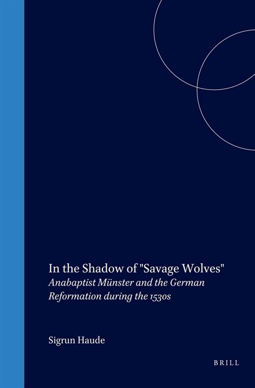 In the Shadow of Savage Wolves: Anabaptist M?ster and the German Reformation During the 1530s (Hardcover)