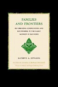Families and Frontiers: Re-Creating Communities and Boundaries in the Early Modern Burgundies (Hardcover)
