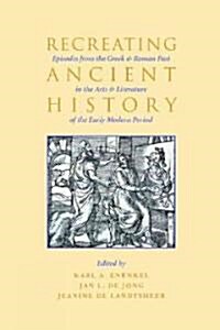 Recreating Ancient History: Episodes from the Greek and Roman Past in the Arts and Literature of the Early Modern Period (Paperback)