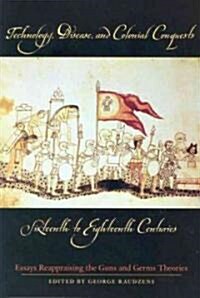 Technology, Disease and Colonial Conquests, Sixteenth to Eighteenth Centuries: Essays Reappraising the Guns and Germs Theories (Paperback)