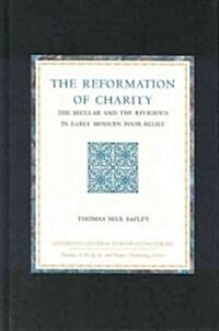 The Reformation of Charity: The Secular and the Religious in Early Modern Poor Relief (Hardcover)