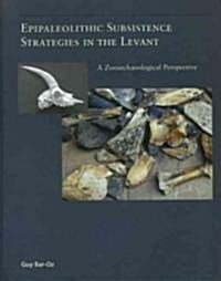 Epipaleolithic Subsistence Strategies in the Levant: A Zooarchaeological Perspective (Hardcover)