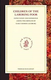 Children of the Laboring Poor: Expectation and Experience Among the Orphans of Early Modern Augsburg (Hardcover)