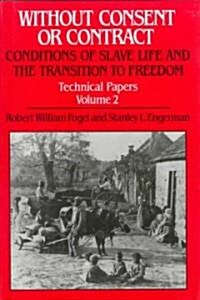 Without Consent or Contract: Conditions of Slave Life and the Transition to Freedom, Technical Papers, Vol. II (Hardcover)