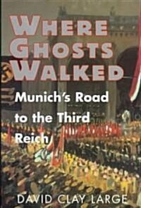 Where Ghosts Walked: Munichs Road to the Third Reich (Hardcover)