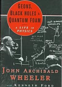 Geons, Black Holes, and Quantum Foam: A Life in Physics (Hardcover)