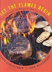 Let the Flames Begin: Tips, Techniques, and Recipes for Real Live Fire Cooking (Hardcover)