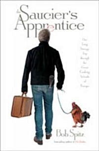 The Sauciers Apprentice: One Long Strange Trip Through the Great Cooking Schools of Europe (Hardcover)