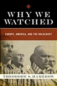 Why We Watched: Europe, America, and the Holocaust (Hardcover)