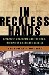 In Reckless Hands: Skinner V. Oklahoma and the Near-Triumph of American Eugenics (Hardcover)