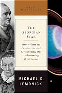 The Georgian Star: How William and Caroline Herschel Revolutionized Our Understanding of the Cosmos (Hardcover)
