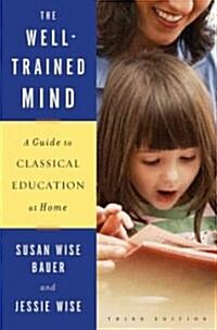 The Well-Trained Mind: A Guide to Classical Education at Home (Hardcover, 3)