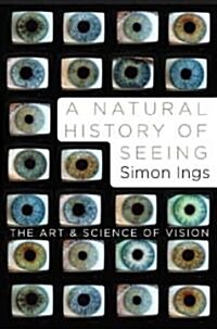 A Natural History of Seeing: The Art and Science of Vision (Hardcover)