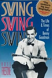 Swing, Swing, Swing: The Life & Times of Benny Goodman (Paperback)