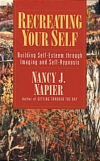 Recreating Your Self: Building Self-Esteem Through Imaging and Self-Hypnosis (Paperback)
