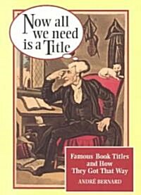 Now All We Need Is a Title: Famous Book Titles and How They Got That Way (Paperback, Revised)