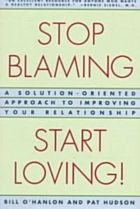 Stop Blaming, Start Loving!: A Solution-Oriented Approach to Improving Your Relationship (Paperback)