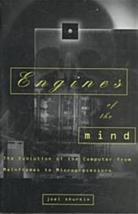 Engines of the Mind: The Evolution of the Computer from the Mainframes to Microprocessors (Paperback)