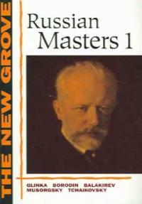 Russian masters . 1 : Glinka, Borodin, Balakirev, Musorgsky, Tchaikovsky 1st American ed. in book form with additions