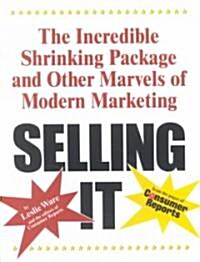 Selling It: The Incredible Shrinking Package and Other Marvels of Modern Marketing (Paperback)