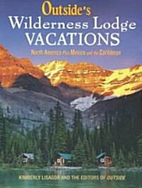 Outsides Wilderness Lodge Vacations: More Than 100 Prime Destinations in North America Plus Central America and the Caribbean (Paperback)