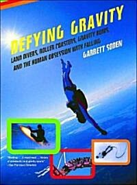 Defying Gravity: Land Divers, Roller Coasters, Gravity Bums, and the Human Obsession with Falling (Paperback)