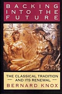 Backing Into the Future: The Classical Tradition and Its Renewal (Paperback)