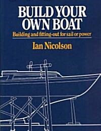 Build Your Own Boat: Building and Fitting-Out for Sail or Power (Paperback)