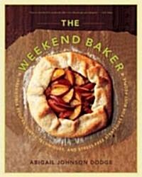 The Weekend Baker: Irresistible Recipes, Simple Techniques, and Stress-Free Strategies for Busy People (Paperback)
