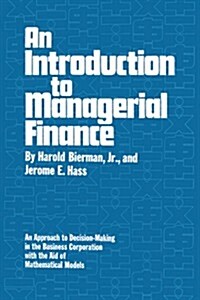 An Introduction to Managerial Finance: An Approach to Decision-Making in the Business Corporation with the Aid of Mathematical Models (Paperback)