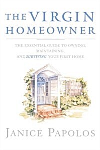 The Virgin Homeowner: The Essential Guide to Owning, Maintaining, and Surviving Your First Home (Paperback)