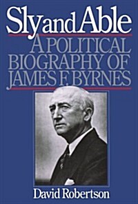 Sly and Able: A Political Biography of James F. Byrnes (Paperback)