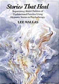 Stories That Heal: Reparenting Adult Children of Dysfunctional (Hardcover)