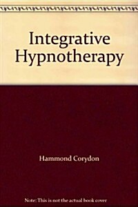 Integrative Hypnotherapy a Comprehensive Approach (Hardcover)