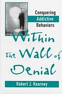 Within the Wall of Denial: Conquering Addictive Behaviors (Hardcover)