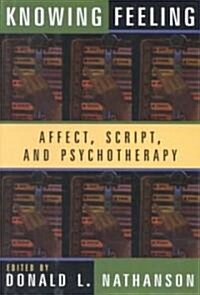 Knowing Feeling: Affect, Script, and Psychotherapy (Hardcover)