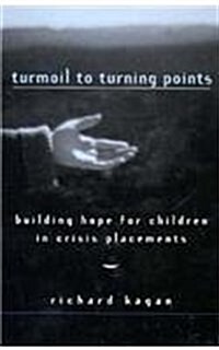 Turmoil to Turning Points: Building Hope for Children in Crisis Placements (Hardcover)