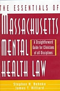 Essentials of Massachusetts Mental Health Law: A Straightforward Guide for Clinicians of All Disciplines (Paperback)