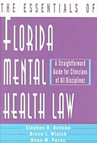 The Essentials of Florida Mental Health Law: A Straightforward Guide for Clinicians of All Disciplines (Hardcover)