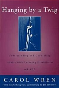 Hanging by a Twig: Understanding and Counseling Adults with Learning Disabilities and Add (Hardcover)
